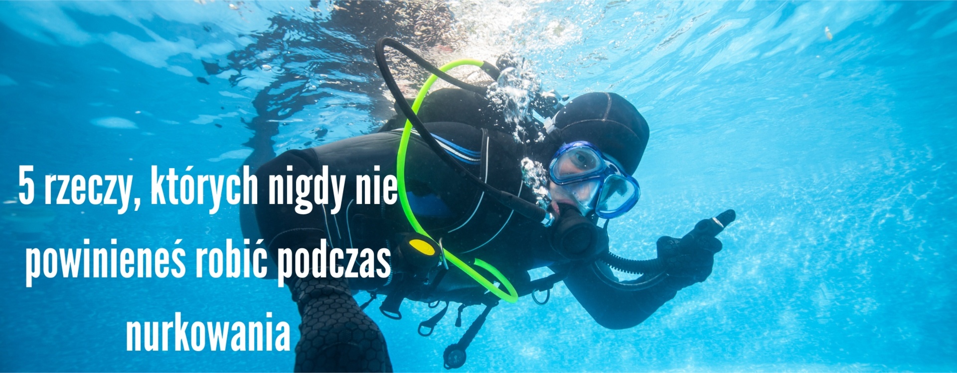 5 rzeczy, których nigdy nie powinieneś robić podczas nurkowania