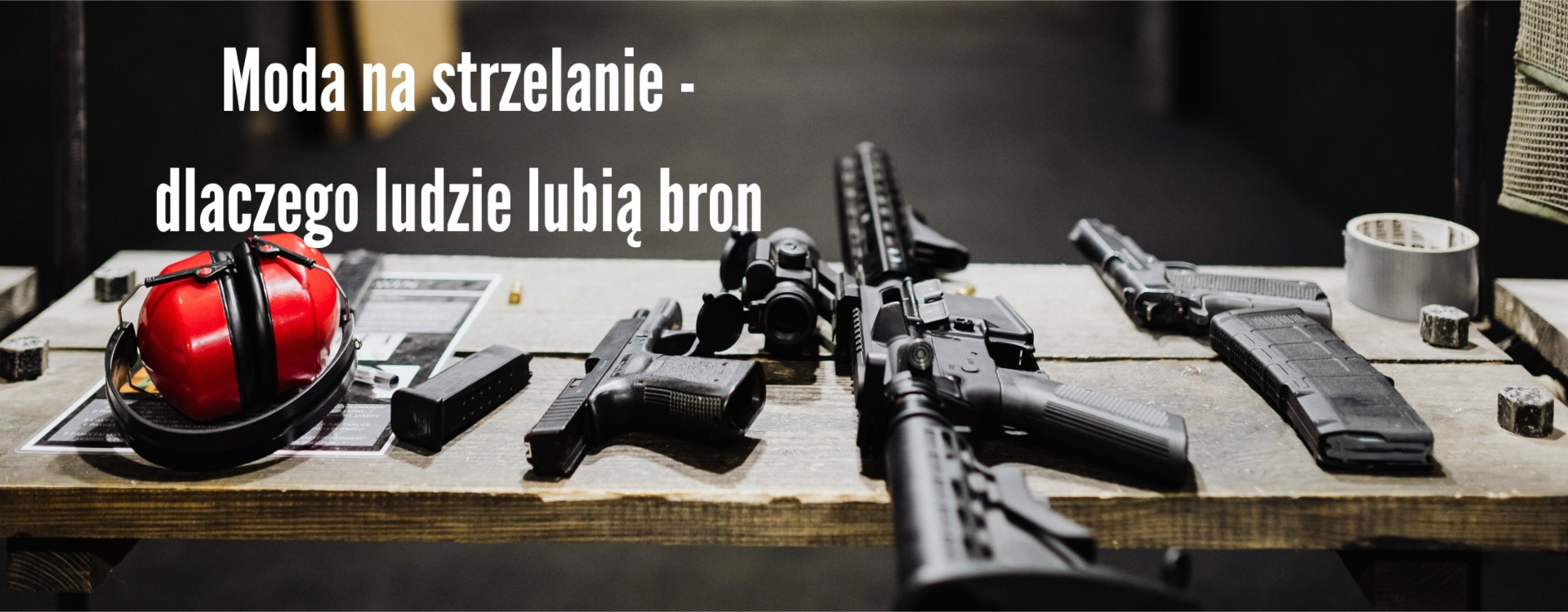 Moda na strzelanie - dlaczego ludzie lubią bron